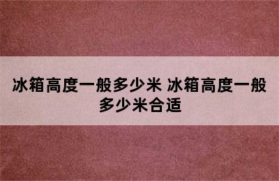 冰箱高度一般多少米 冰箱高度一般多少米合适